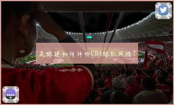 足球迷如何评价CBA球队风格?