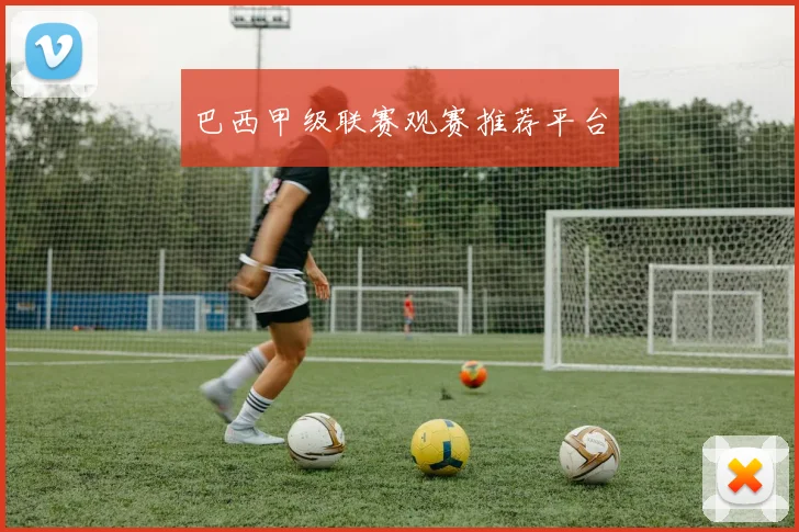 巴西甲级联赛观赛推荐平台